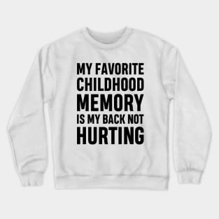 My Favorite Childhood Memory Is My Back Not Hurting Funny Adulting Sarcastic Gift Crewneck Sweatshirt